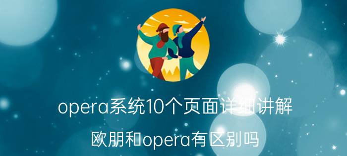 opera系统10个页面详细讲解 欧朋和opera有区别吗？